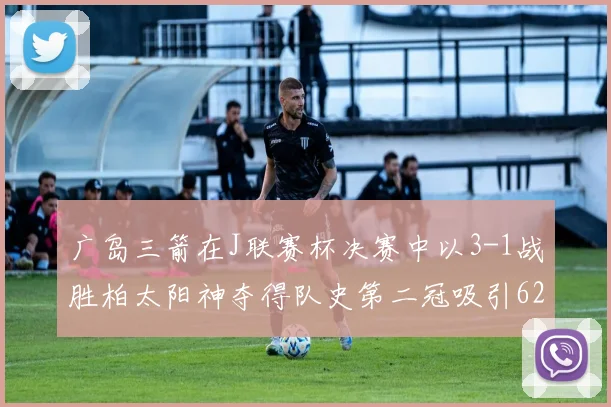 广岛三箭在J联赛杯决赛中以3-1战胜柏太阳神夺得队史第二冠吸引62466人观战