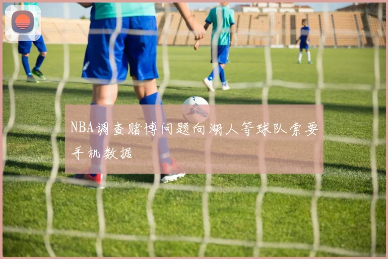 NBA调查赌博问题向湖人等球队索要手机数据