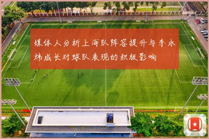 媒体人分析上海队阵容提升与李永炜成长对球队表现的积极影响