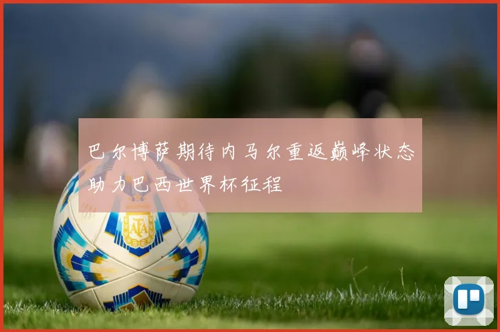 巴尔博萨期待内马尔重返巅峰状态助力巴西世界杯征程
