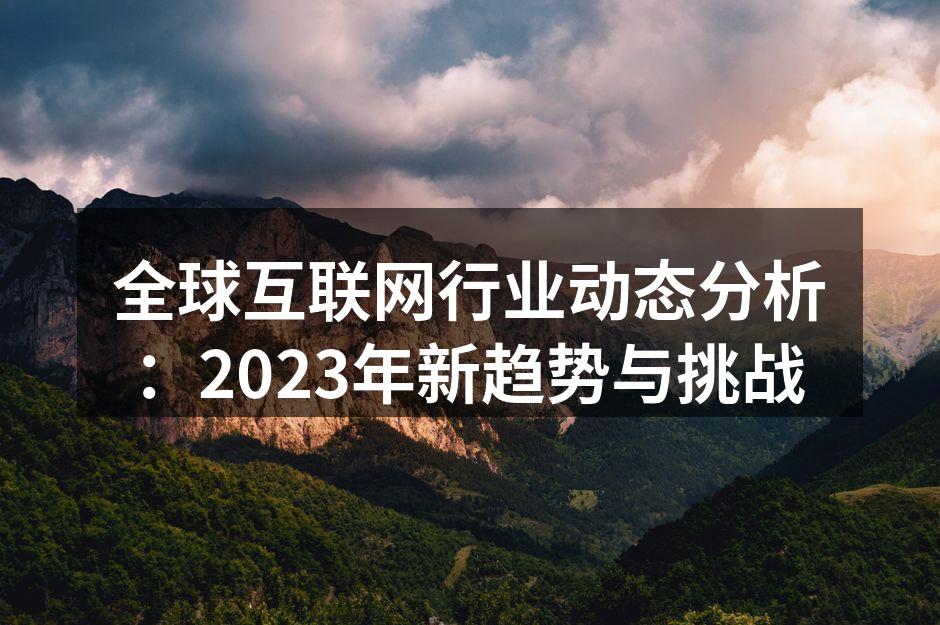 全球互联网行业动态分析：2023年新趋势